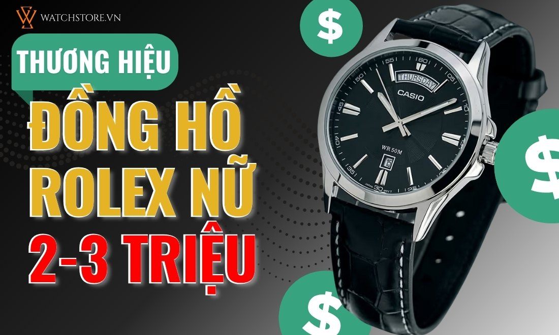 Top 5+ Thương hiệu “đồng hồ Rolex nữ giá 2-3 triệu” chất lượng